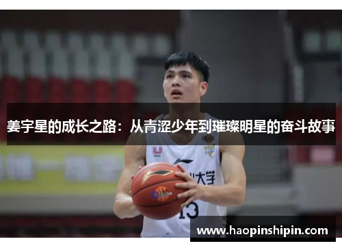姜宇星的成长之路：从青涩少年到璀璨明星的奋斗故事