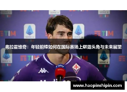 弗拉霍维奇：年轻前锋如何在国际赛场上崭露头角与未来展望